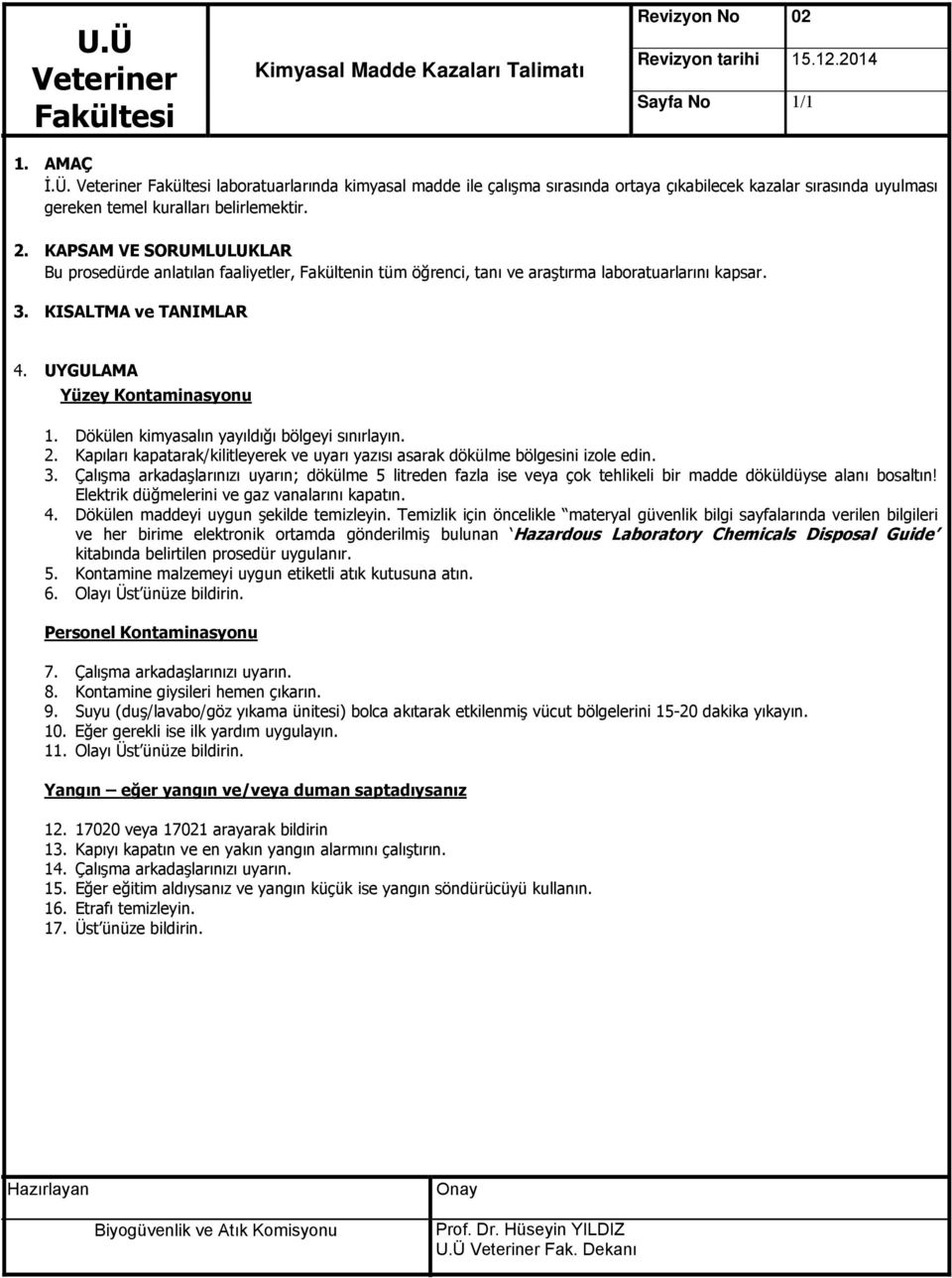 Bu prosedürde anlatılan faaliyetler, Fakültenin tüm öğrenci, tanı ve araştırma laboratuarlarını kapsar. 3. KISALTMA ve TANIMLAR 4. UYGULAMA Yüzey Kontaminasyonu 1.