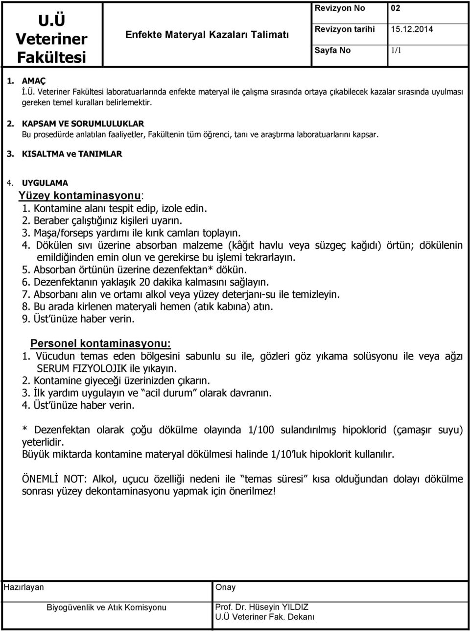 Bu prosedürde anlatılan faaliyetler, Fakültenin tüm öğrenci, tanı ve araştırma laboratuarlarını kapsar. 3. KISALTMA ve TANIMLAR 4. UYGULAMA Yüzey kontaminasyonu: 1.