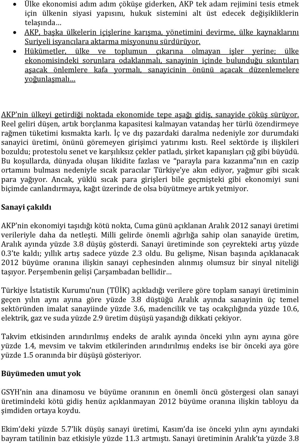 Hükümetler, ülke ve toplumun çıkarına olmayan işler yerine; ülke ekonomisindeki sorunlara odaklanmalı, sanayinin içinde bulunduğu sıkıntıları aşacak önlemlere kafa yormalı, sanayicinin önünü açacak