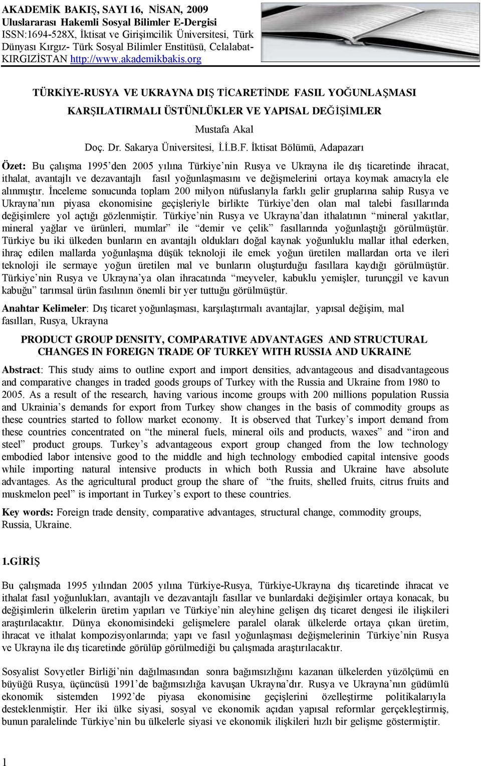 F. İktisat Bölümü, Adapazarı Özet: Bu çalışma 1995 den 2005 yılına Türkiye nin Rusya ve Ukrayna ile dış ticaretinde ihracat, ithalat, avantajlı ve dezavantajlı fasıl yoğunlaşmasını ve değişmelerini