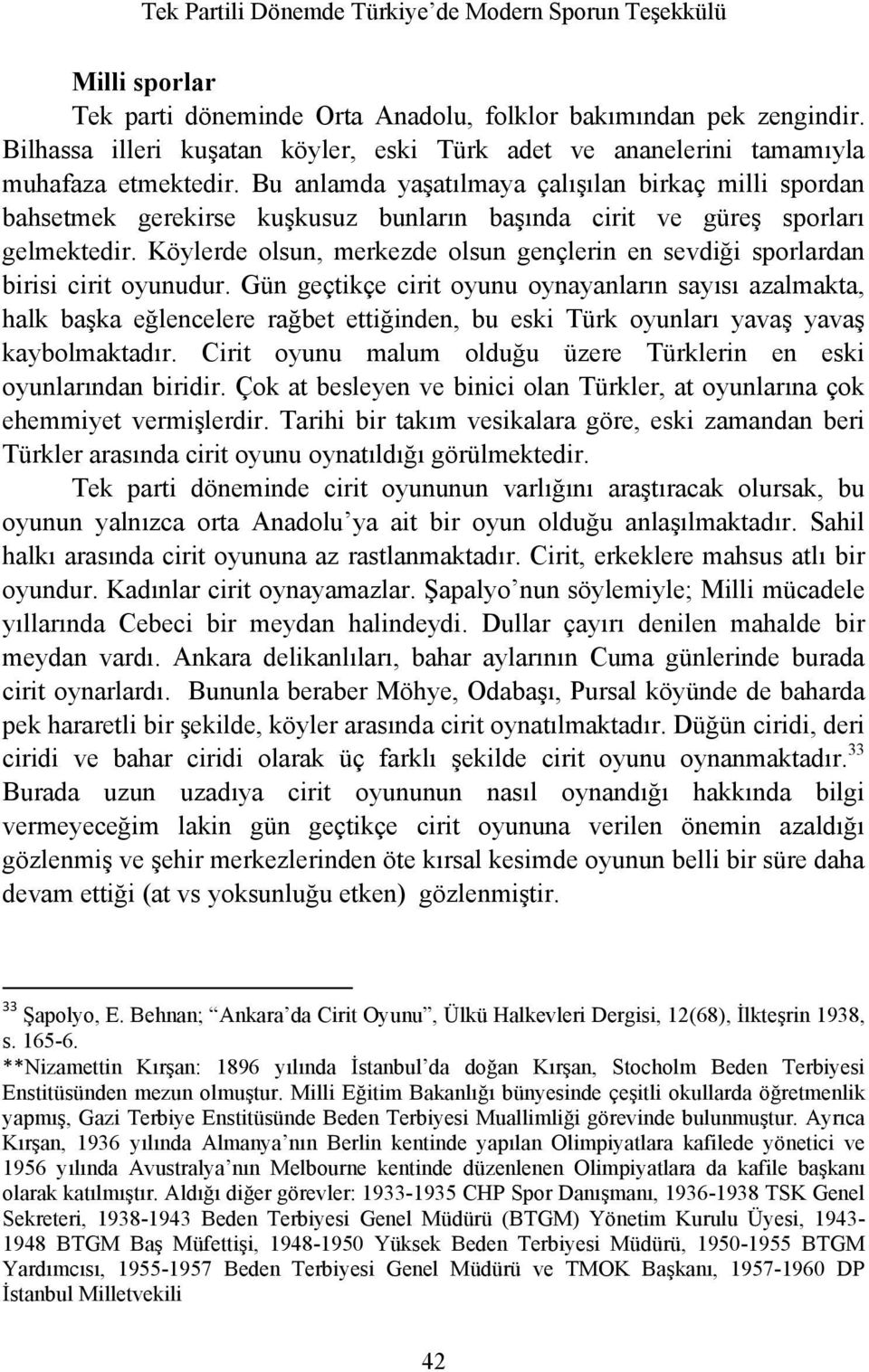 Köylerde olsun, merkezde olsun gençlerin en sevdiği sporlardan birisi cirit oyunudur.