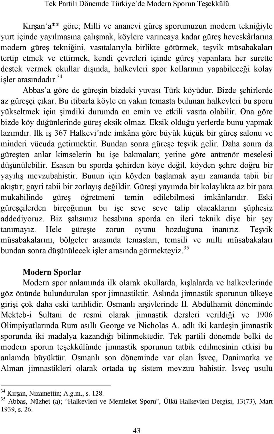 arasındadır. 34 Abbas a göre de güreşin bizdeki yuvası Türk köyüdür. Bizde şehirlerde az güreşçi çıkar.