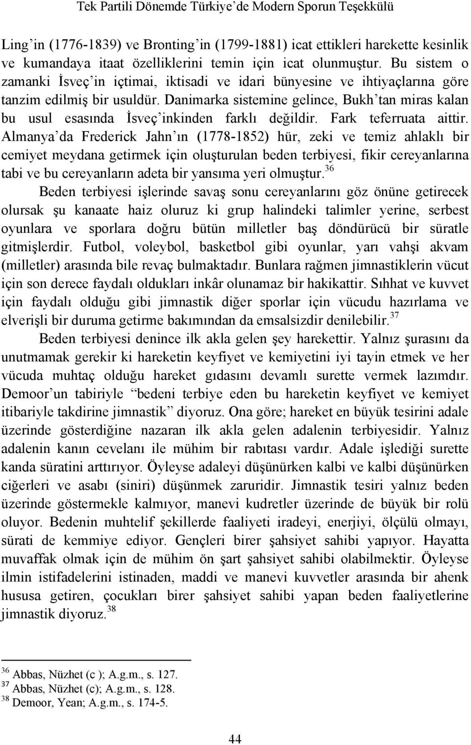 Danimarka sistemine gelince, Bukh tan miras kalan bu usul esasında İsveç inkinden farklı değildir. Fark teferruata aittir.