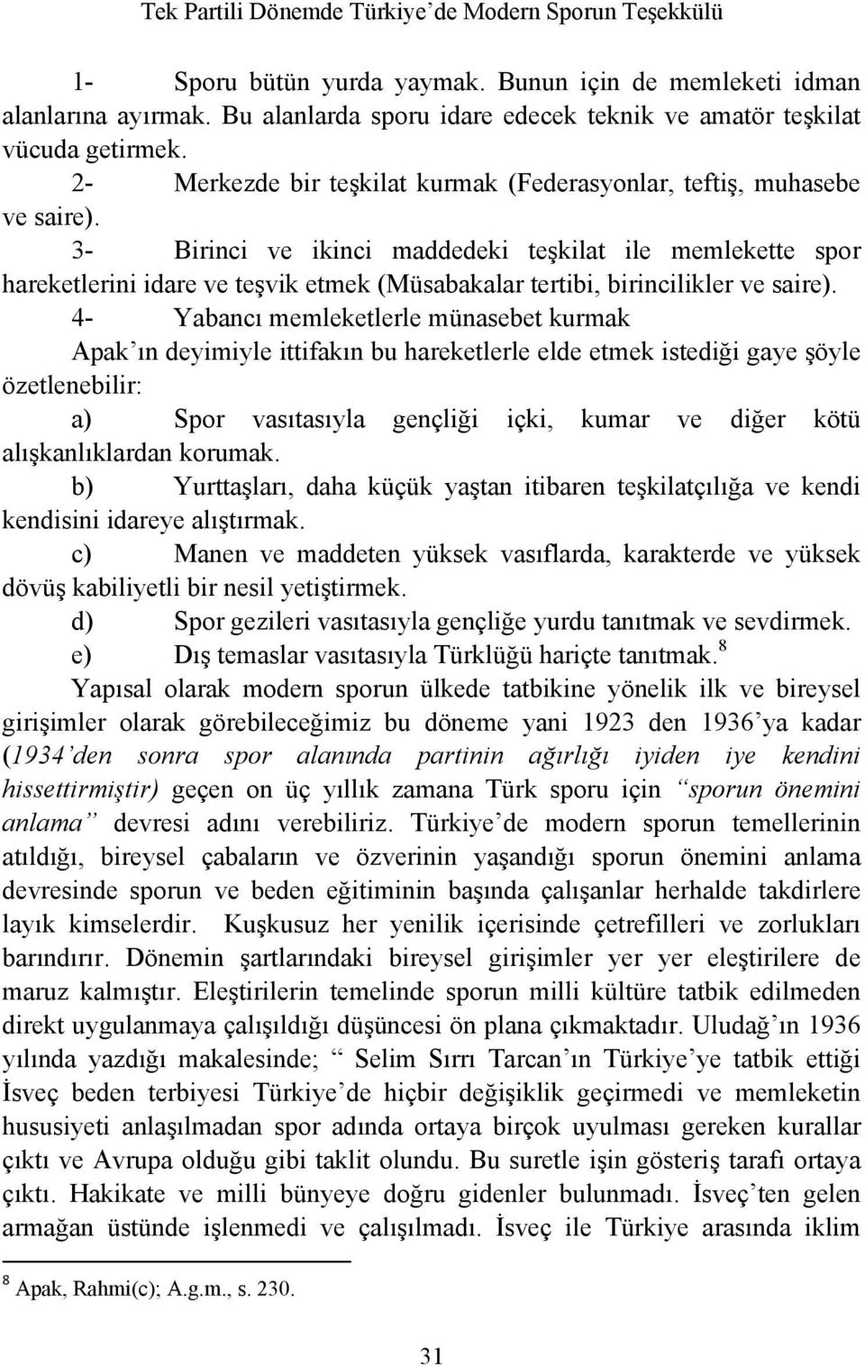 3- Birinci ve ikinci maddedeki teşkilat ile memlekette spor hareketlerini idare ve teşvik etmek (Müsabakalar tertibi, birincilikler ve saire).