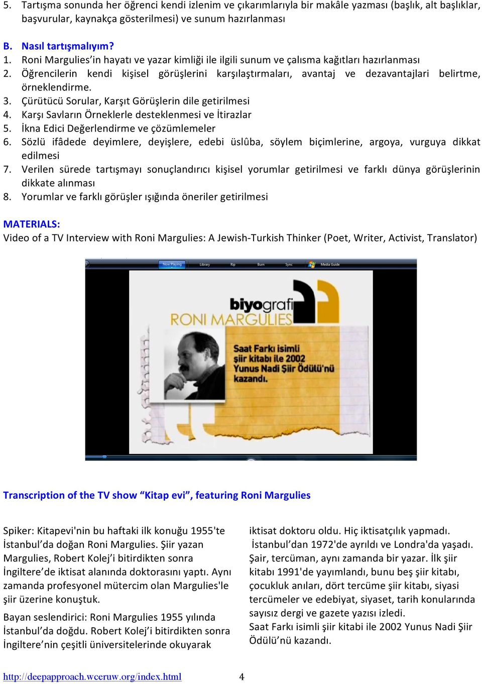 Öğrencilerin kendi kişisel görüşlerini karşılaştırmaları, avantaj ve dezavantajlari belirtme, örneklendirme. 3. Çürütücü Sorular, Karşıt Görüşlerin dile getirilmesi 4.