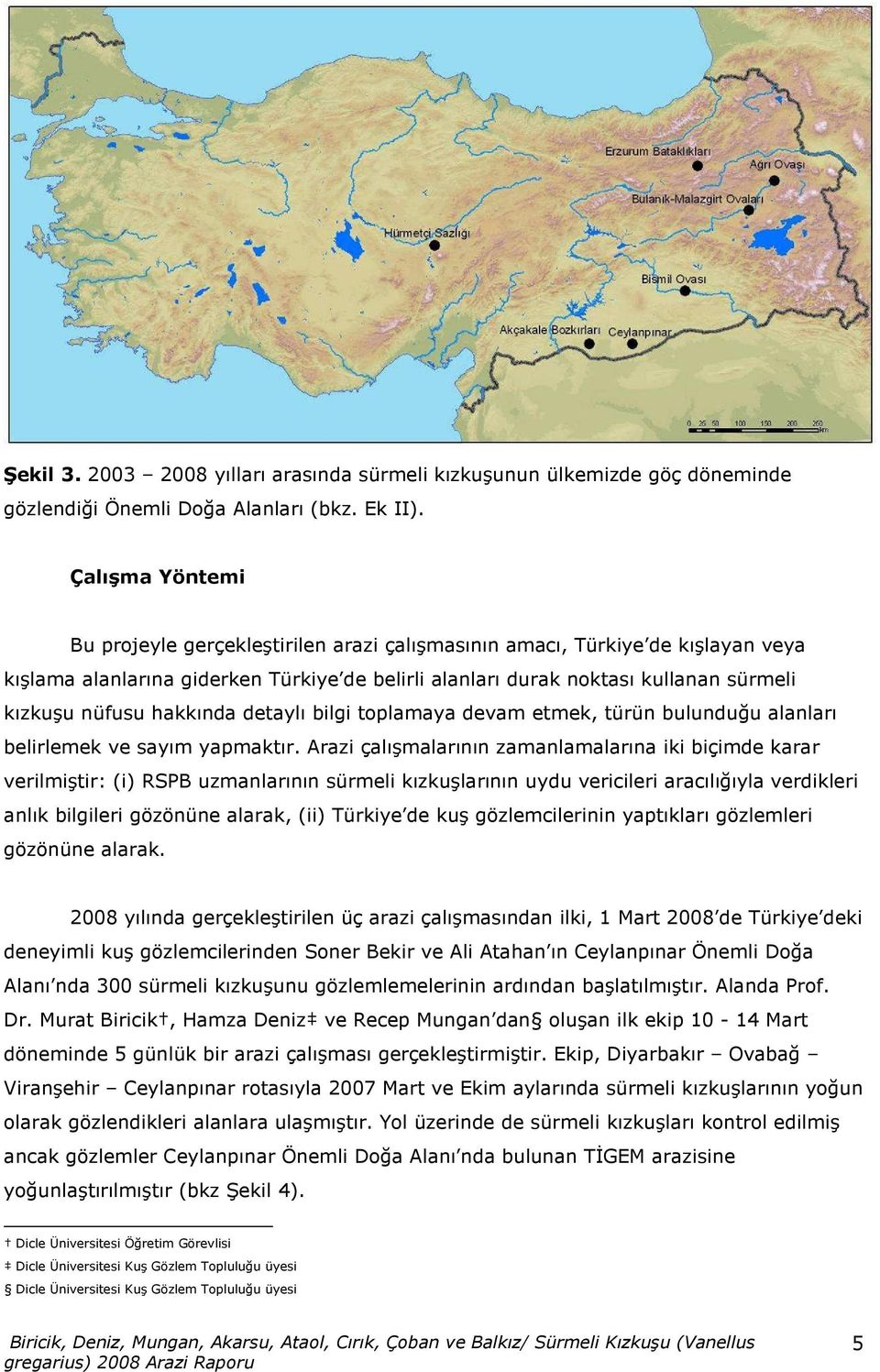 hakkında detaylı bilgi toplamaya devam etmek, türün bulunduğu alanları belirlemek ve sayım yapmaktır.