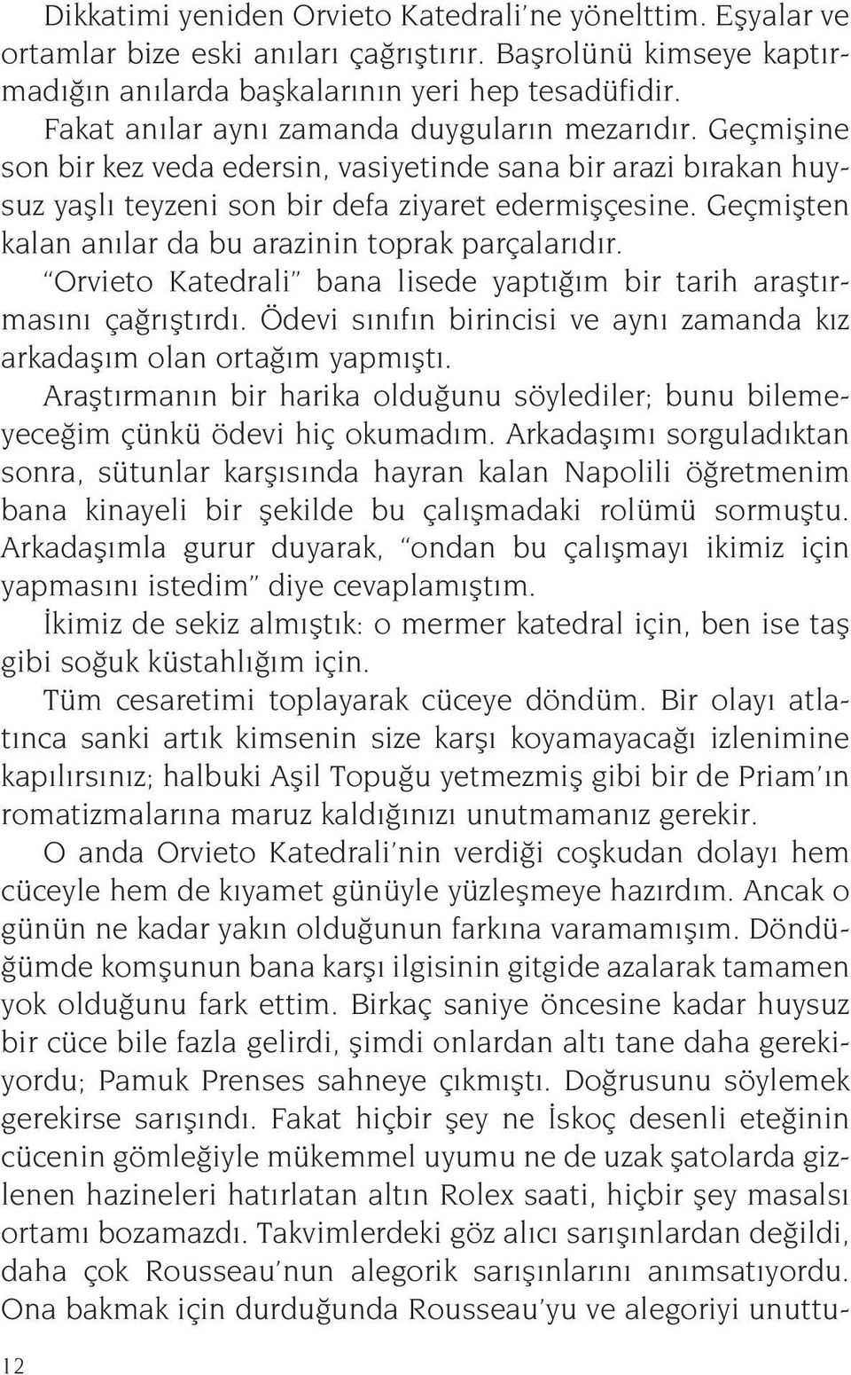 Geçmişten kalan anılar da bu arazinin toprak parçalarıdır. Orvieto Katedrali bana lisede yaptığım bir tarih araştırmasını çağrıştırdı.