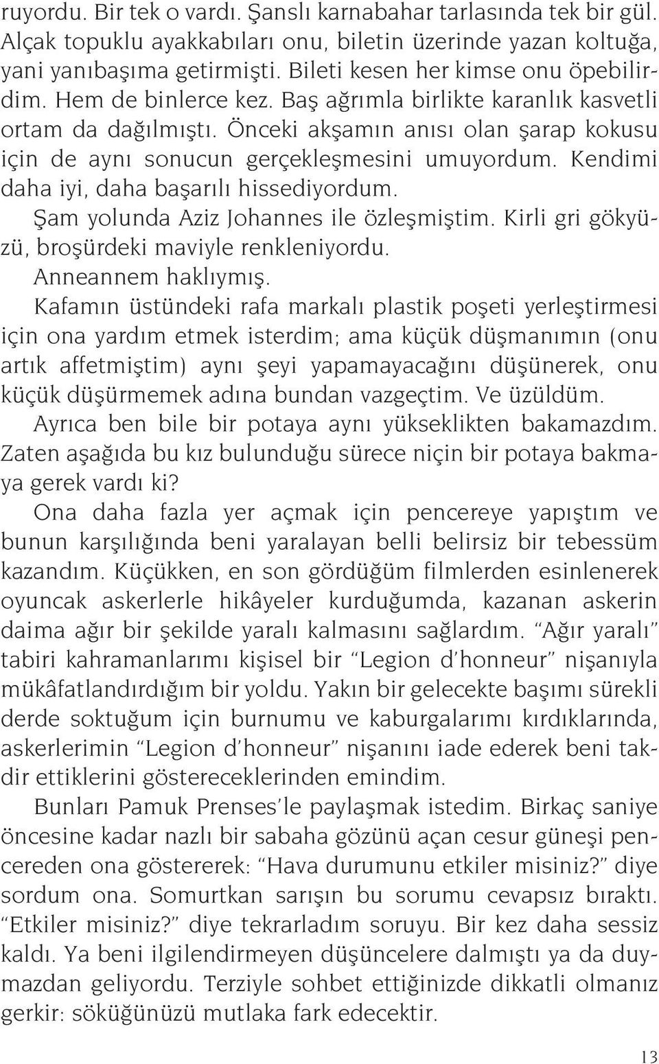 Kendimi daha iyi, daha başarılı hissediyordum. Şam yolunda Aziz Johannes ile özleşmiştim. Kirli gri gökyüzü, broşürdeki maviyle renkleniyordu. Anneannem haklıymış.