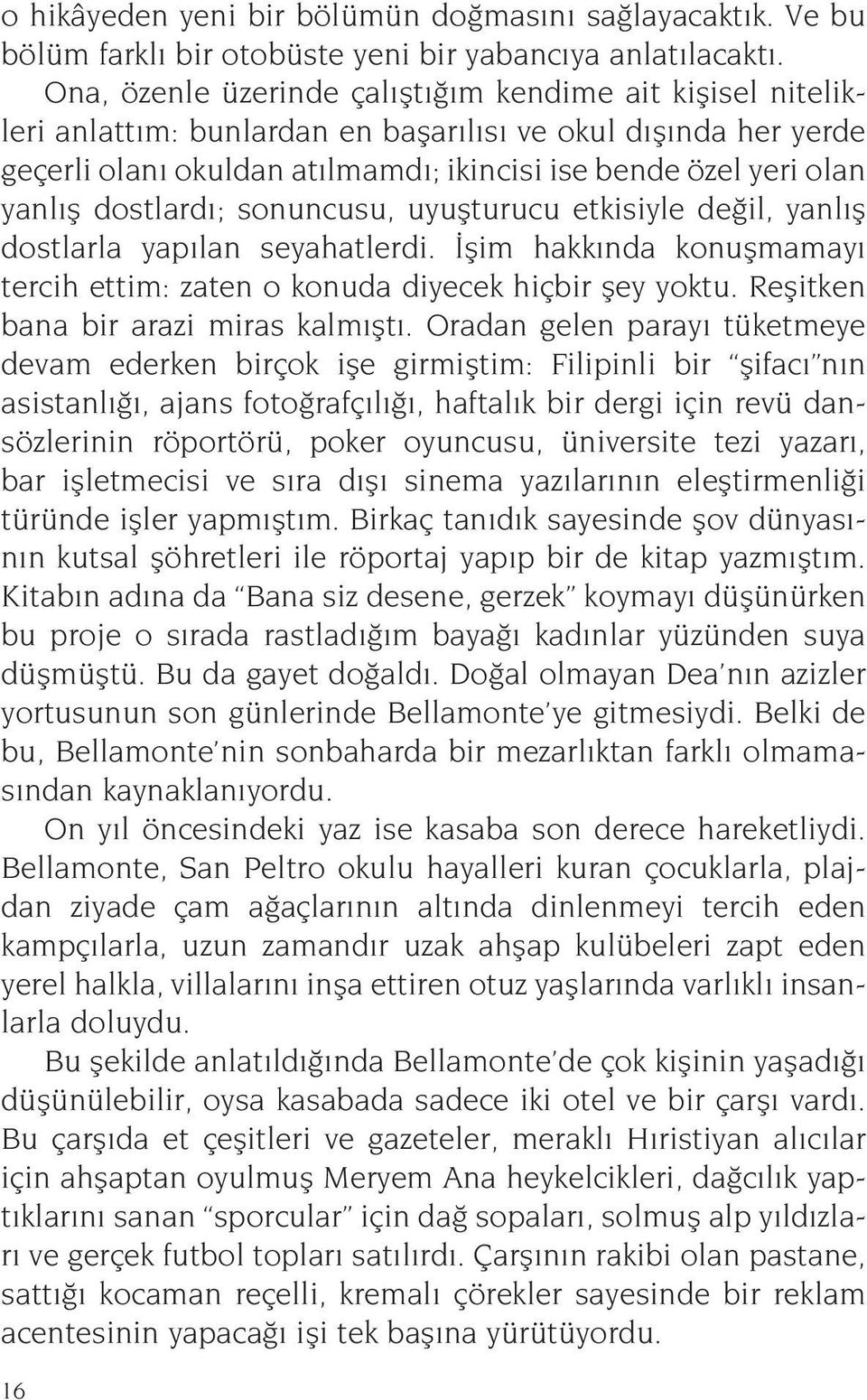 dostlardı; sonuncusu, uyuşturucu etkisiyle değil, yanlış dostlarla yapılan seyahatlerdi. İşim hakkında konuşmamayı tercih ettim: zaten o konuda diyecek hiçbir şey yoktu.