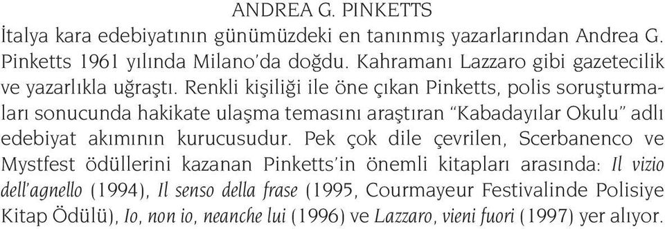 Renkli kişiliği ile öne çıkan Pinketts, polis soruşturmaları sonucunda hakikate ulaşma temasını araştıran Kabadayılar Okulu adlı edebiyat akımının