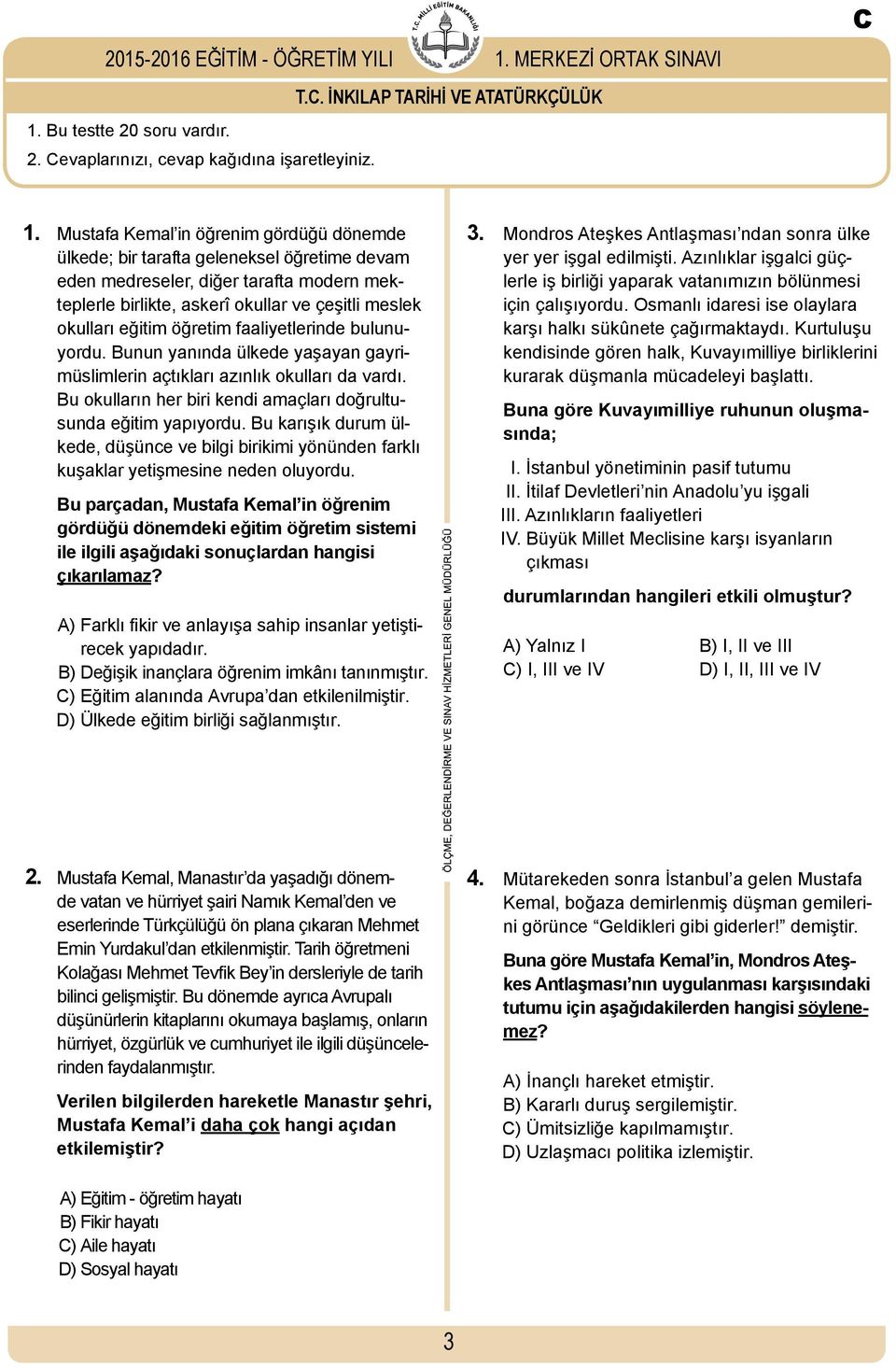 öğretim faaliyetlerinde bulunuyordu. Bunun yanında ülkede yaşayan gayrimüslimlerin açtıkları azınlık okulları da vardı. Bu okulların her biri kendi amaçları doğrultusunda eğitim yapıyordu.