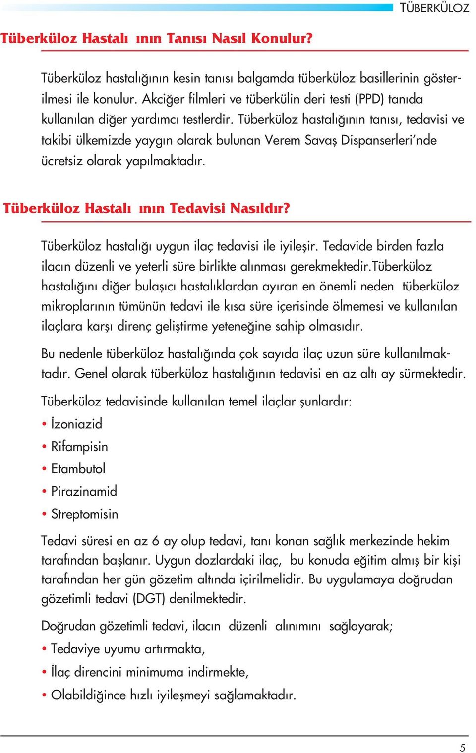 Tüberküloz hastal n n tan s, tedavisi ve takibi ülkemizde yayg n olarak bulunan Verem Savafl Dispanserleri nde ücretsiz olarak yap lmaktad r. Tüberküloz Hastal n n Tedavisi Nas ld r?