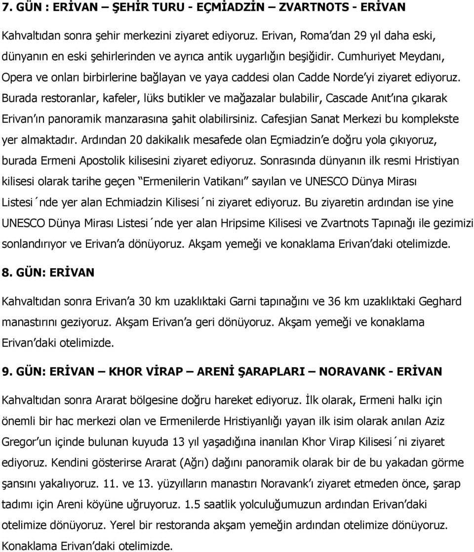 Cumhuriyet Meydanı, Opera ve onları birbirlerine bağlayan ve yaya caddesi olan Cadde Norde yi ziyaret ediyoruz.