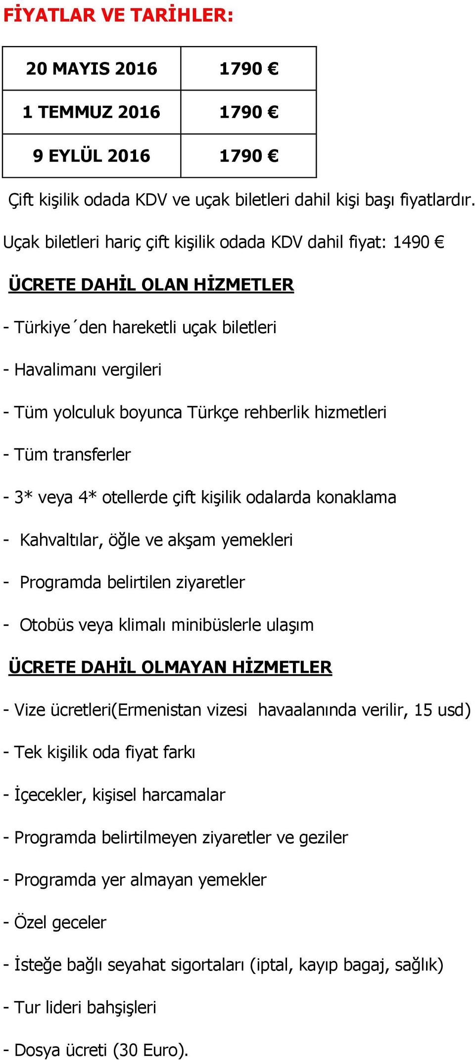 hizmetleri - Tüm transferler - 3* veya 4* otellerde çift kişilik odalarda konaklama - Kahvaltılar, öğle ve akşam yemekleri - Programda belirtilen ziyaretler - Otobüs veya klimalı minibüslerle ulaşım