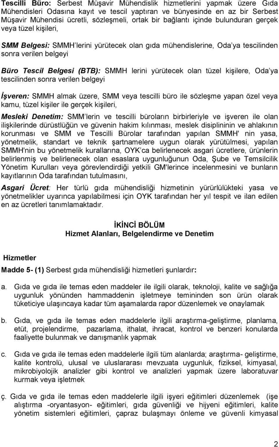 yürütecek olan tüzel kişilere, Oda ya tescilinden sonra verilen belgeyi İşveren: SMMH almak üzere, SMM veya tescilli büro ile sözleşme yapan özel veya kamu, tüzel kişiler ile gerçek kişileri, Mesleki