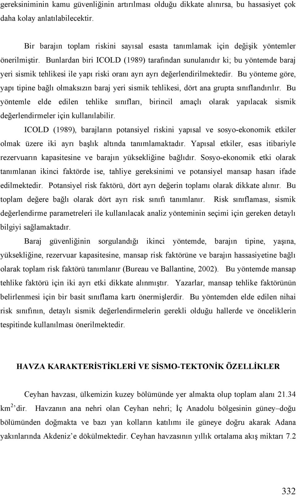 Bunlardan biri ICOLD (1989) tarafından sunulanıdır ki; bu yöntemde baraj yeri sismik tehlikesi ile yapı riski oranı ayrı ayrı de erlendirilmektedir.