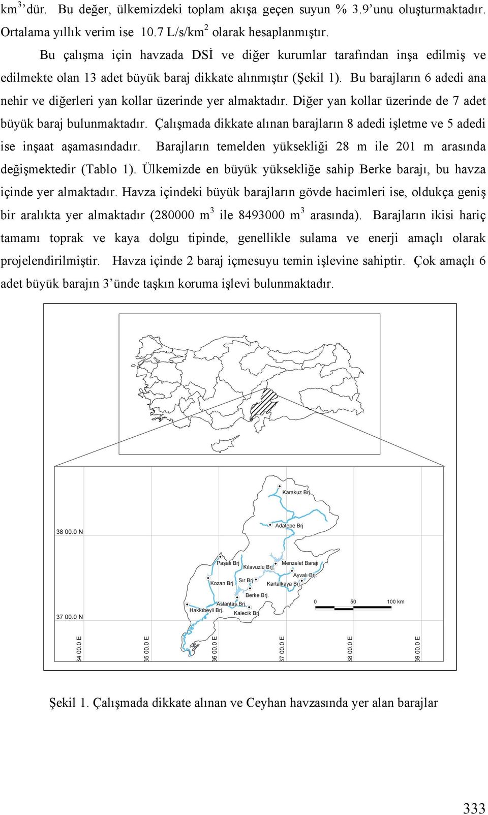 Bu barajların 6 adedi ana nehir ve di erleri yan kollar üzerinde yer almaktadır. Di er yan kollar üzerinde de 7 adet büyük baraj bulunmaktadır.