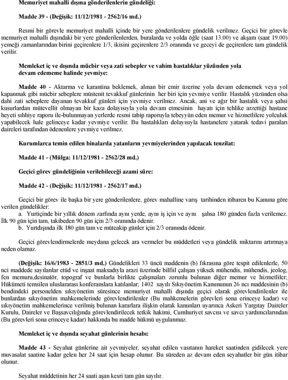 00) yemeği zamanlarından birini geçirenlere 1/3, ikisini geçirenlere 2/3 oranında ve geceyi de geçirenlere tam gündelik verilir.