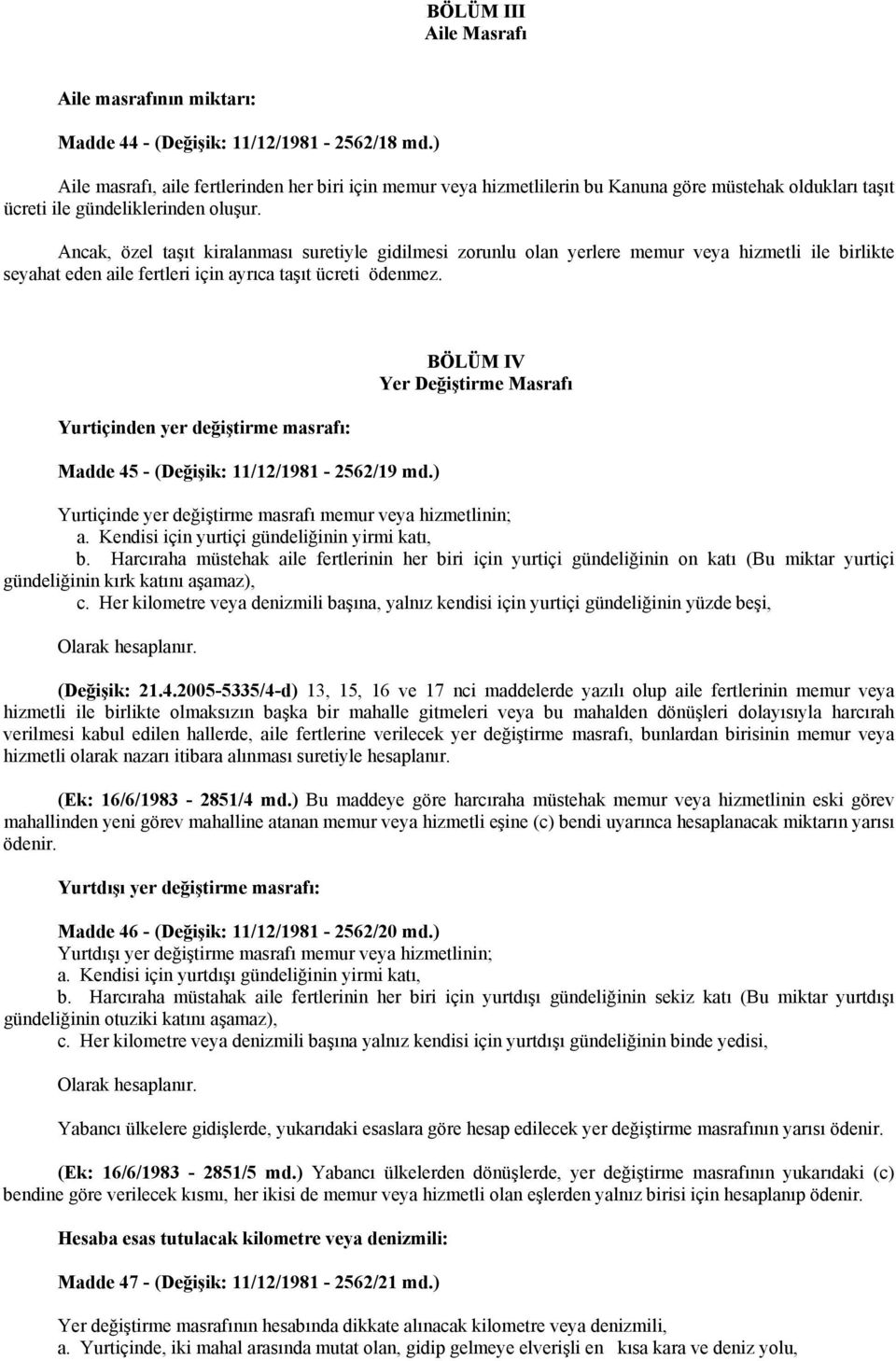 Ancak, özel taşıt kiralanması suretiyle gidilmesi zorunlu olan yerlere memur veya hizmetli ile birlikte seyahat eden aile fertleri için ayrıca taşıt ücreti ödenmez.