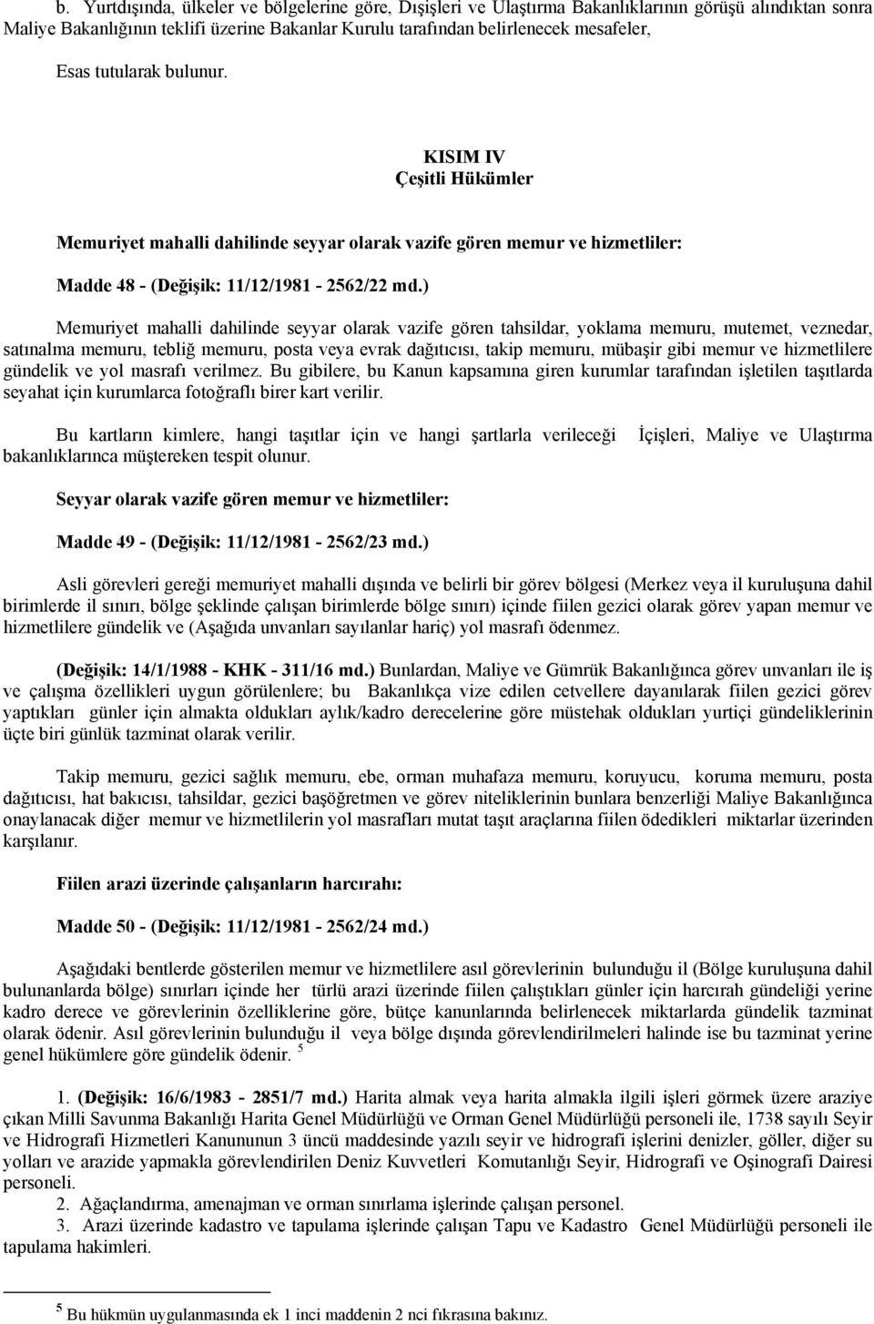 ) Memuriyet mahalli dahilinde seyyar olarak vazife gören tahsildar, yoklama memuru, mutemet, veznedar, satınalma memuru, tebliğ memuru, posta veya evrak dağıtıcısı, takip memuru, mübaşir gibi memur