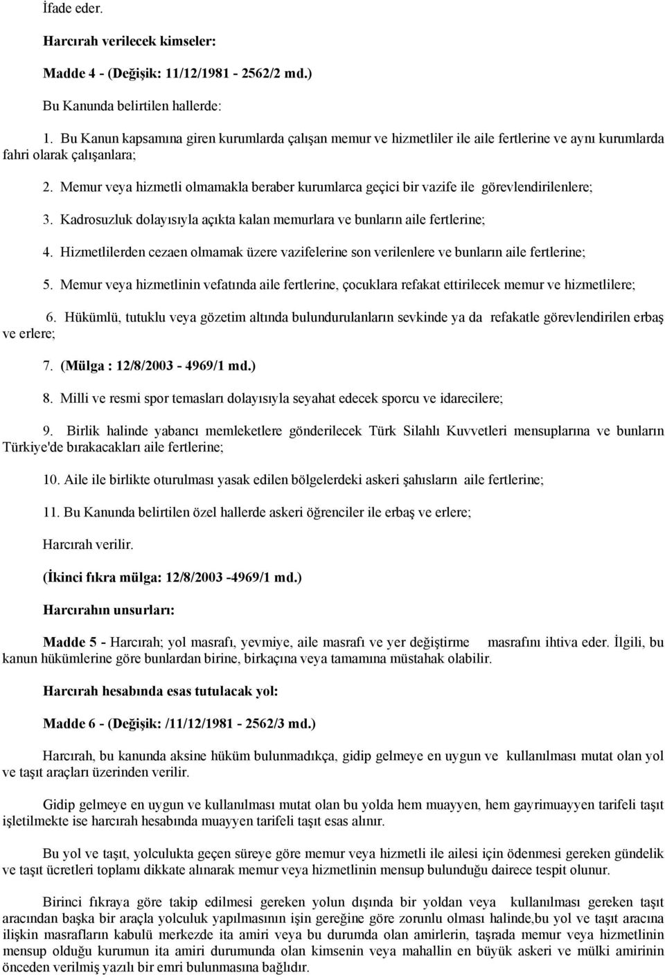 Memur veya hizmetli olmamakla beraber kurumlarca geçici bir vazife ile görevlendirilenlere; 3. Kadrosuzluk dolayısıyla açıkta kalan memurlara ve bunların aile fertlerine; 4.