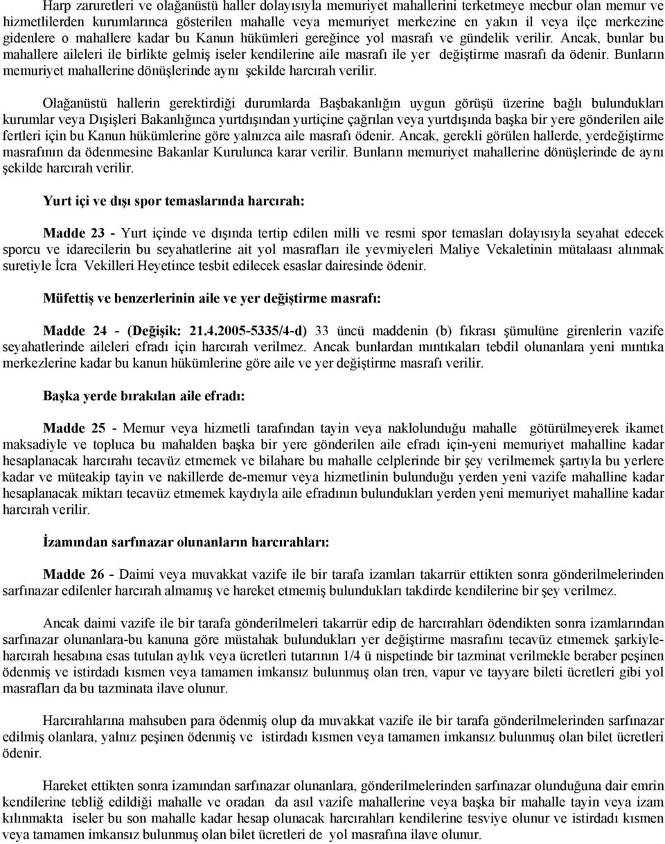 Ancak, bunlar bu mahallere aileleri ile birlikte gelmiş iseler kendilerine aile masrafı ile yer değiştirme masrafı da ödenir. Bunların memuriyet mahallerine dönüşlerinde aynı şekilde harcırah verilir.