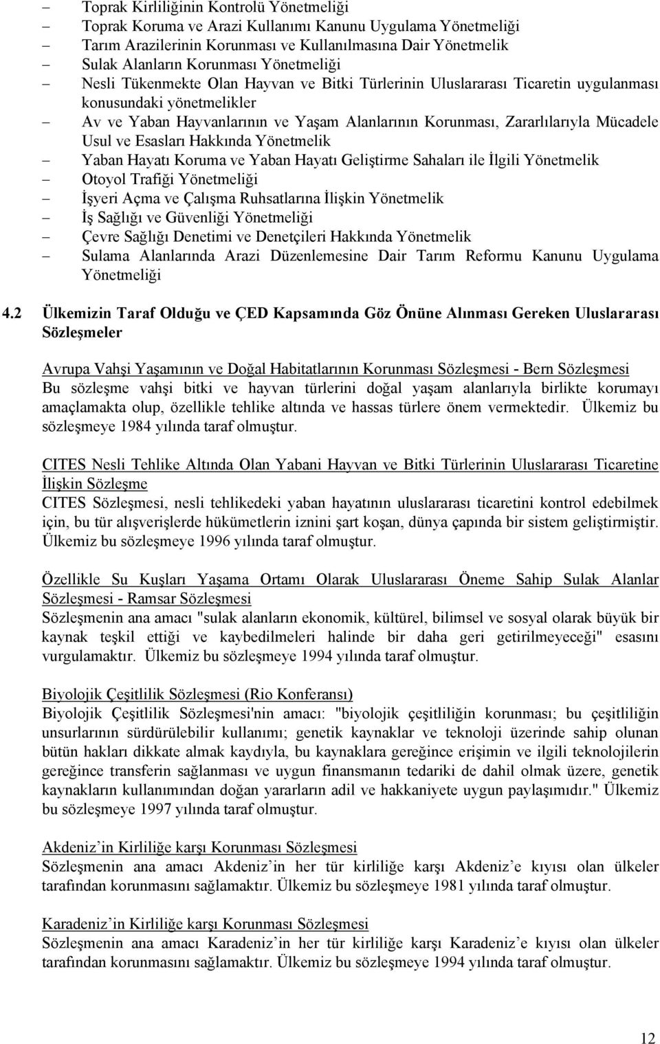 Mücadele Usul ve Esasları Hakkında Yönetmelik Yaban Hayatı Koruma ve Yaban Hayatı Geliştirme Sahaları ile İlgili Yönetmelik Otoyol Trafiği Yönetmeliği İşyeri Açma ve Çalışma Ruhsatlarına İlişkin