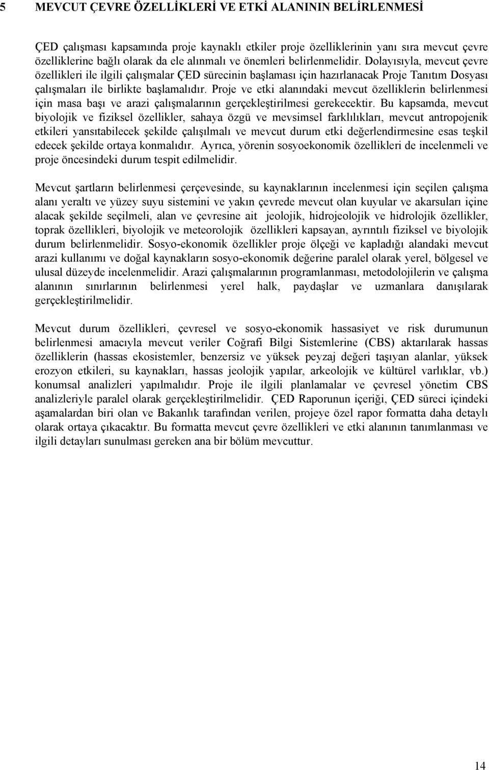 Proje ve etki alanındaki mevcut özelliklerin belirlenmesi için masa başı ve arazi çalışmalarının gerçekleştirilmesi gerekecektir.