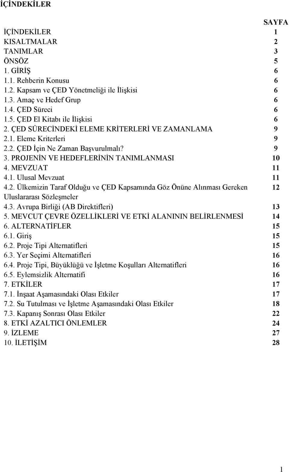 3. Avrupa Birliği (AB Direktifleri) 13 5. MEVCUT ÇEVRE ÖZELLİKLERİ VE ETKİ ALANININ BELİRLENMESİ 14 6. ALTERNATİFLER 15 6.1. Giriş 15 6.2. Proje Tipi Alternatifleri 15 6.3. Yer Seçimi Alternatifleri 16 6.