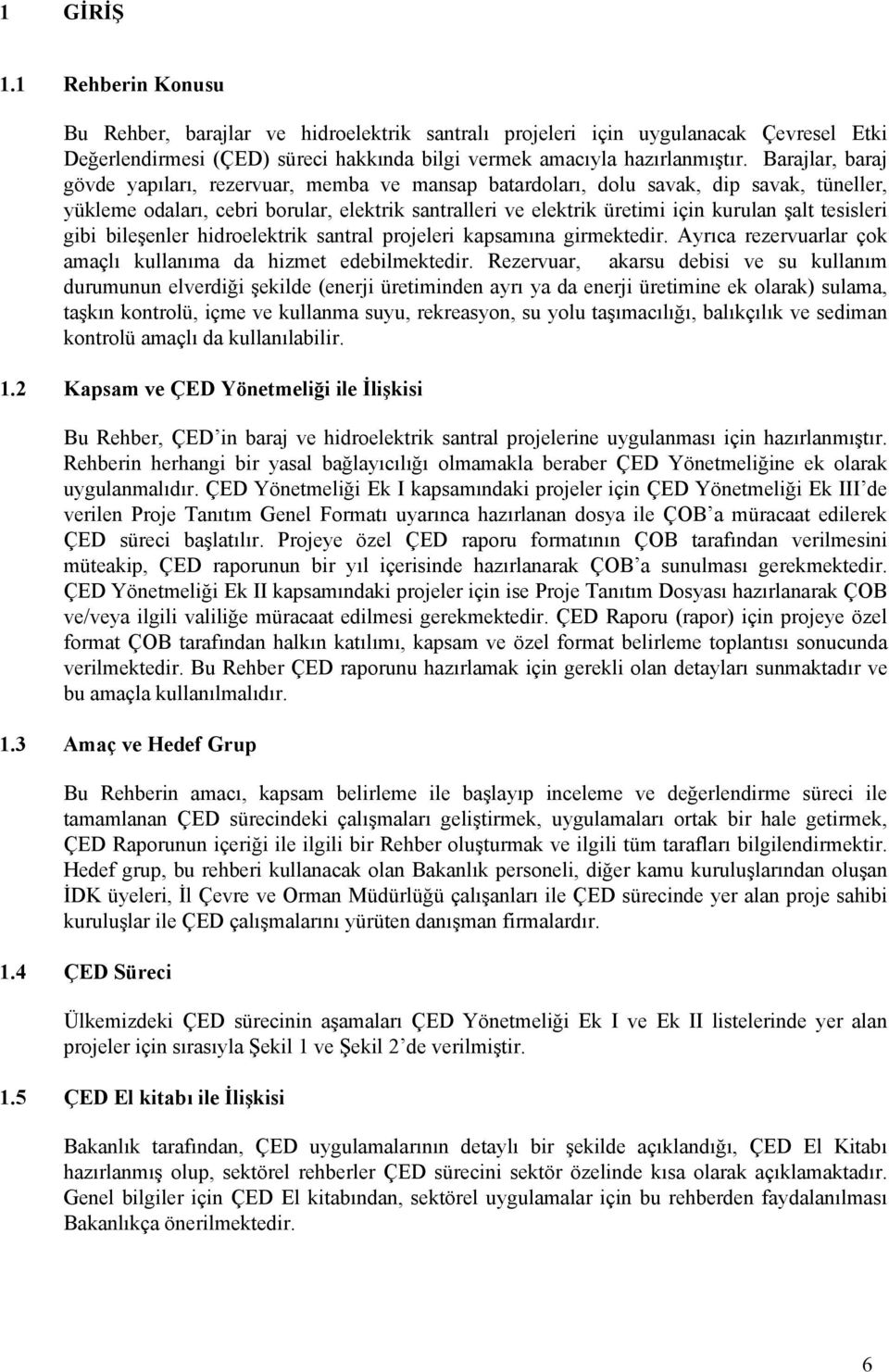 tesisleri gibi bileşenler hidroelektrik santral projeleri kapsamına girmektedir. Ayrıca rezervuarlar çok amaçlı kullanıma da hizmet edebilmektedir.