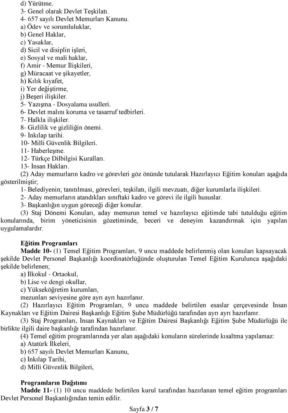 değiştirme, j) Beşeri ilişkiler. 5- Yazışma - Dosyalama usulleri. 6- Devlet malını koruma ve tasarruf tedbirleri. 7- Halkla ilişkiler. 8- Gizlilik ve gizliliğin önemi. 9- İnkılap tarihi.