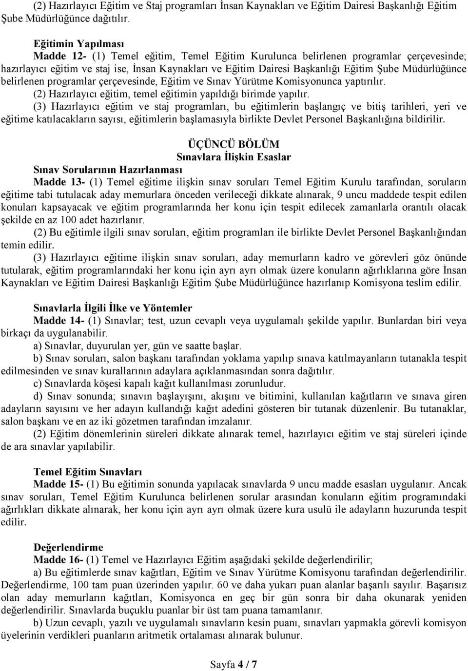 Müdürlüğünce belirlenen programlar çerçevesinde, Eğitim ve Sınav Yürütme Komisyonunca yaptırılır. (2) Hazırlayıcı eğitim, temel eğitimin yapıldığı birimde yapılır.