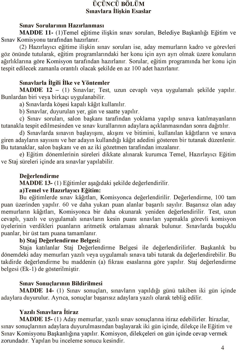 Komisyon tarafından hazırlanır. Sorular, eğitim programında her konu için tespit edilecek zamanla orantılı olacak şekilde en az 100 adet hazırlanır.