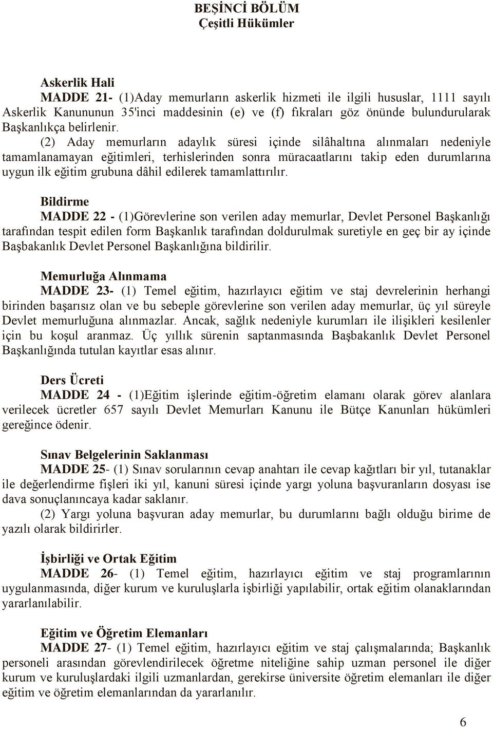 (2) Aday memurların adaylık süresi içinde silâhaltına alınmaları nedeniyle tamamlanamayan eğitimleri, terhislerinden sonra müracaatlarını takip eden durumlarına uygun ilk eğitim grubuna dâhil