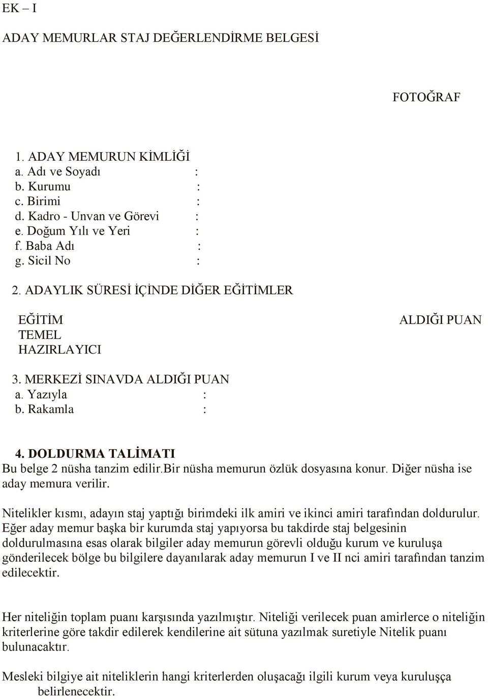 bir nüsha memurun özlük dosyasına konur. Diğer nüsha ise aday memura verilir. Nitelikler kısmı, adayın staj yaptığı birimdeki ilk amiri ve ikinci amiri tarafından doldurulur.