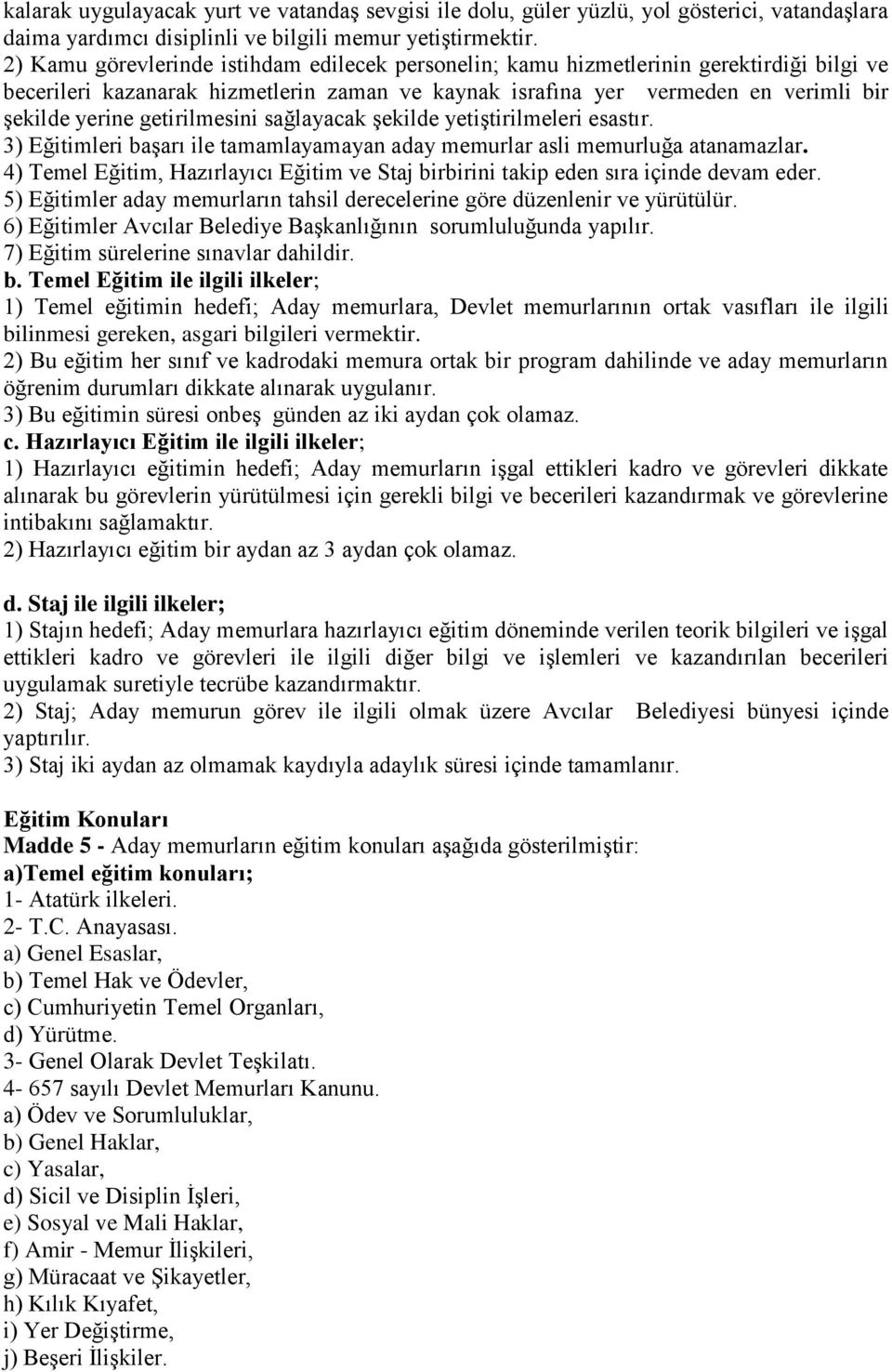 getirilmesini sağlayacak şekilde yetiştirilmeleri esastır. 3) Eğitimleri başarı ile tamamlayamayan aday memurlar asli memurluğa atanamazlar.