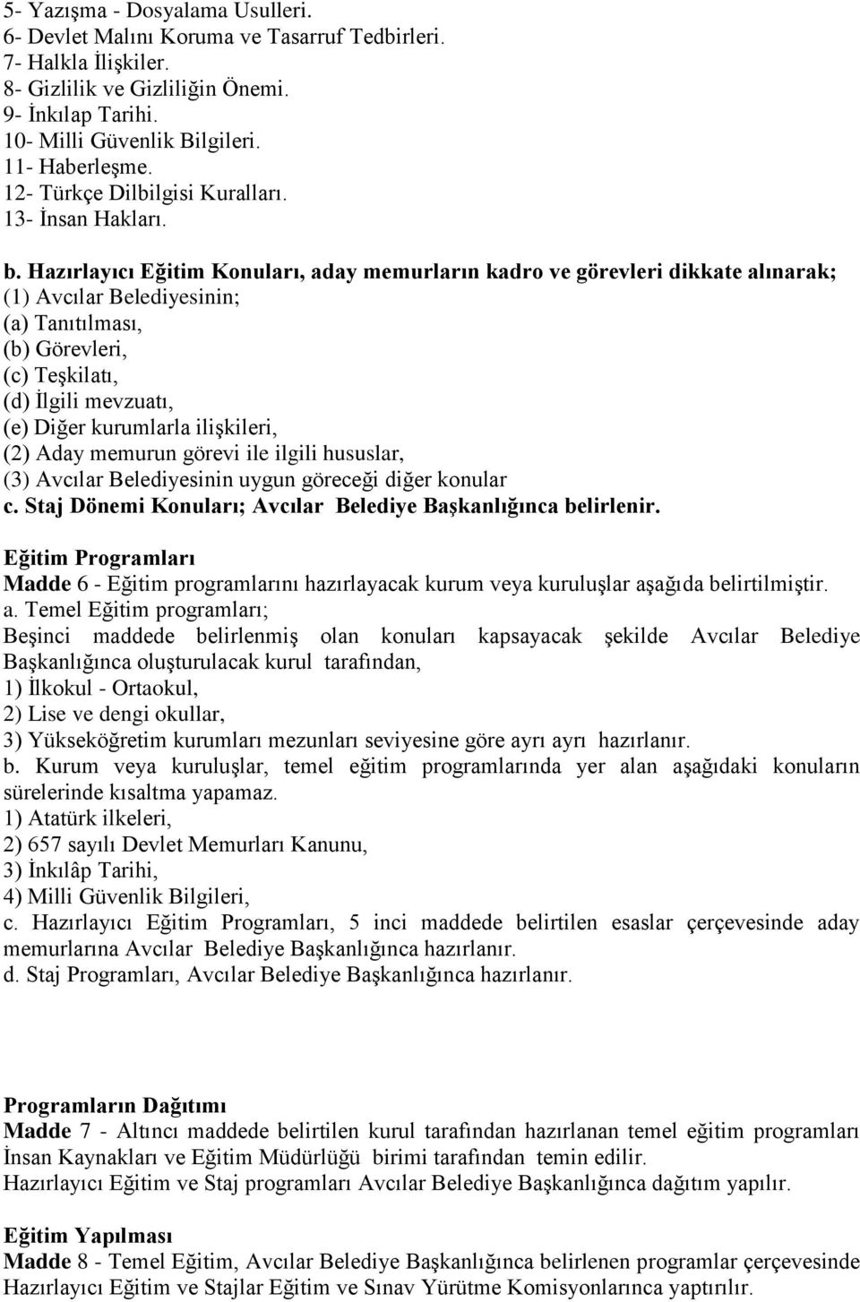 Hazırlayıcı Eğitim Konuları, aday memurların kadro ve görevleri dikkate alınarak; (1) Avcılar Belediyesinin; (a) Tanıtılması, (b) Görevleri, (c) Teşkilatı, (d) İlgili mevzuatı, (e) Diğer kurumlarla