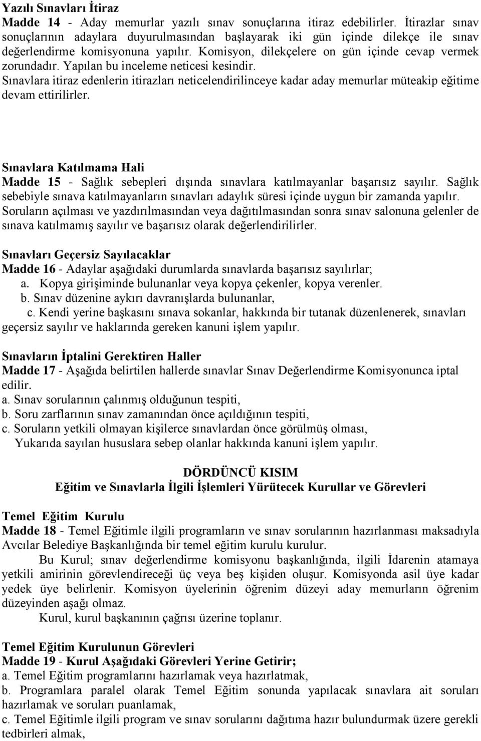 Yapılan bu inceleme neticesi kesindir. Sınavlara itiraz edenlerin itirazları neticelendirilinceye kadar aday memurlar müteakip eğitime devam ettirilirler.