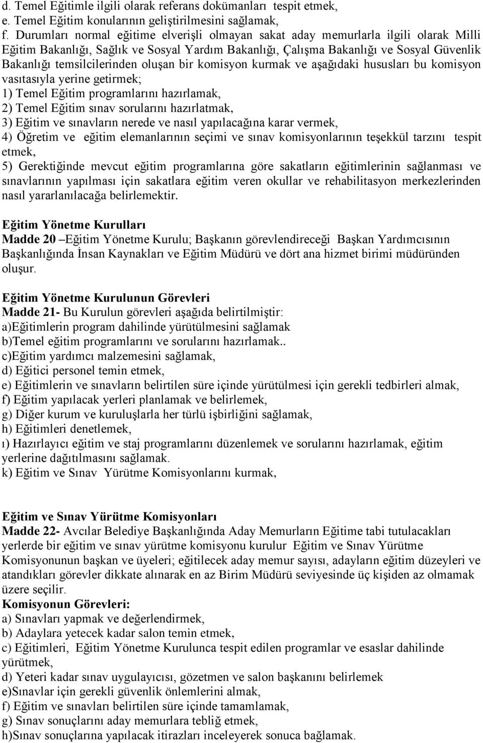 temsilcilerinden oluşan bir komisyon kurmak ve aşağıdaki hususları bu komisyon vasıtasıyla yerine getirmek; 1) Temel Eğitim programlarını hazırlamak, 2) Temel Eğitim sınav sorularını hazırlatmak, 3)