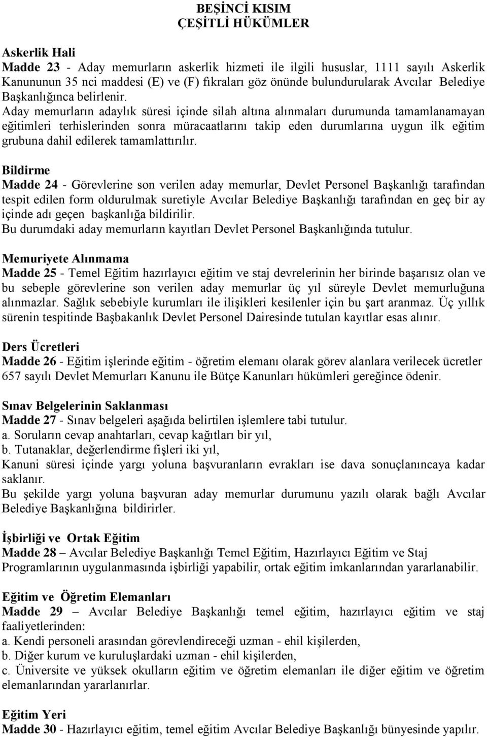 Aday memurların adaylık süresi içinde silah altına alınmaları durumunda tamamlanamayan eğitimleri terhislerinden sonra müracaatlarını takip eden durumlarına uygun ilk eğitim grubuna dahil edilerek