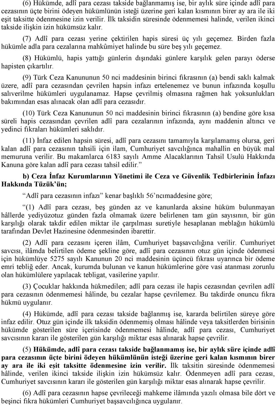 Birden fazla hükümle adla para cezalarına mahkûmiyet halinde bu süre beş yılı geçemez. (8) Hükümlü, hapis yattığı günlerin dışındaki günlere karşılık gelen parayı öderse hapisten çıkartılır.