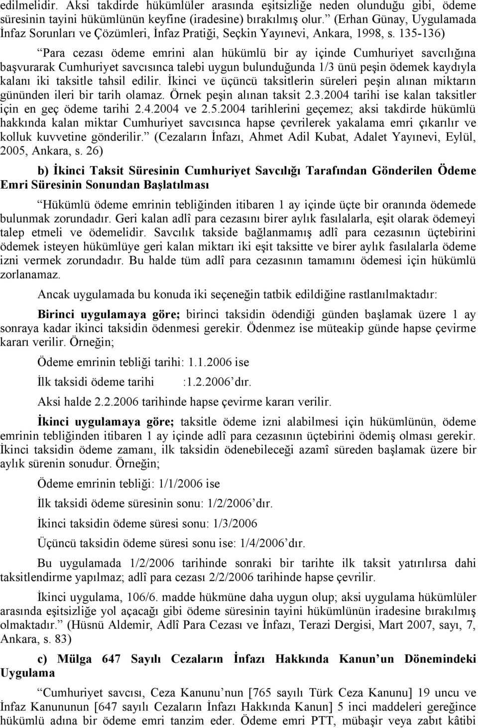 135-136) Para cezası ödeme emrini alan hükümlü bir ay içinde Cumhuriyet savcılığına başvurarak Cumhuriyet savcısınca talebi uygun bulunduğunda 1/3 ünü peşin ödemek kaydıyla kalanı iki taksitle tahsil