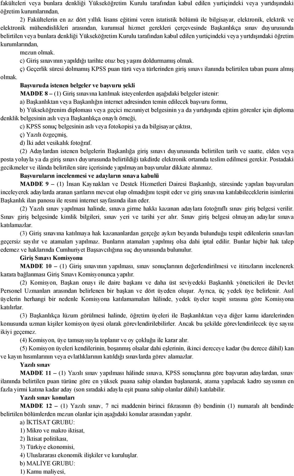 Yükseköğretim Kurulu tarafından kabul edilen yurtiçindeki veya yurtdışındaki öğretim kurumlarından, mezun olmak. c) Giriş sınavının yapıldığı tarihte otuz beş yaşını doldurmamış olmak.