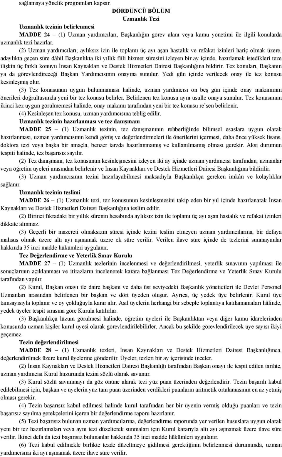 (2) Uzman yardımcıları; aylıksız izin ile toplamı üç ayı aşan hastalık ve refakat izinleri hariç olmak üzere, adaylıkta geçen süre dâhil Başkanlıkta iki yıllık fiili hizmet süresini izleyen bir ay