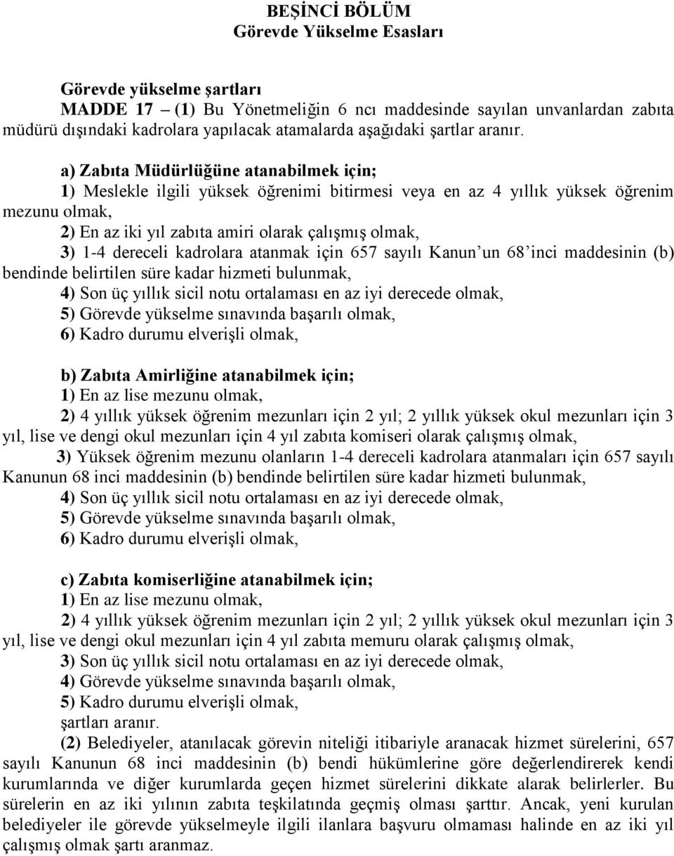 a) Zabıta Müdürlüğüne atanabilmek için; 1) Meslekle ilgili yüksek öğrenimi bitirmesi veya en az 4 yıllık yüksek öğrenim mezunu olmak, 2) En az iki yıl zabıta amiri olarak çalışmış olmak, 3) 1-4