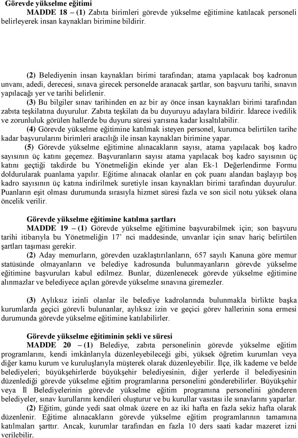 tarihi belirlenir. (3) Bu bilgiler sınav tarihinden en az bir ay önce insan kaynakları birimi tarafından zabıta teşkilatına duyurulur. Zabıta teşkilatı da bu duyuruyu adaylara bildirir.