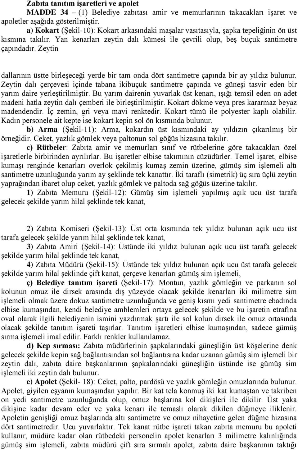 Zeytin dallarının üstte birleşeceği yerde bir tam onda dört santimetre çapında bir ay yıldız bulunur.