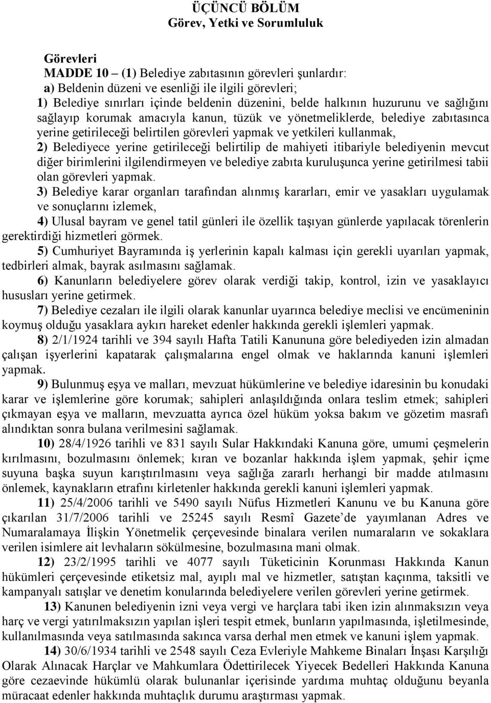 2) Belediyece yerine getirileceği belirtilip de mahiyeti itibariyle belediyenin mevcut diğer birimlerini ilgilendirmeyen ve belediye zabıta kuruluşunca yerine getirilmesi tabii olan görevleri yapmak.