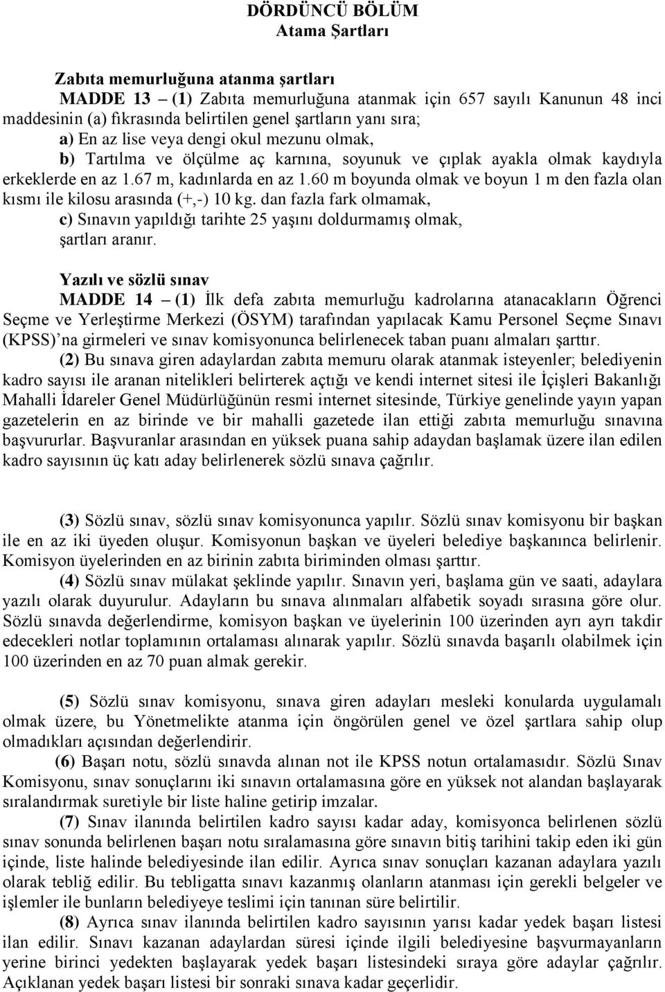 60 m boyunda olmak ve boyun 1 m den fazla olan kısmı ile kilosu arasında (+,-) 10 kg. dan fazla fark olmamak, c) Sınavın yapıldığı tarihte 25 yaşını doldurmamış olmak, şartları aranır.