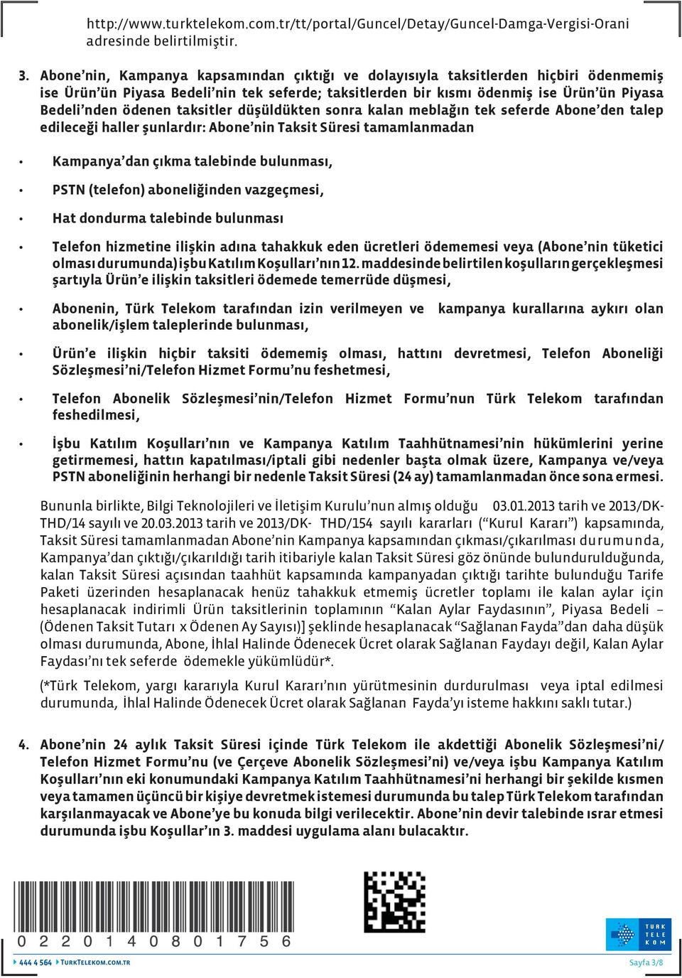 taksitler düşüldükten sonra kalan meblağın tek seferde Abone den talep edileceği haller şunlardır: Abone nin Taksit Süresi tamamlanmadan Kampanya dan çıkma talebinde bulunması, PSTN (telefon)